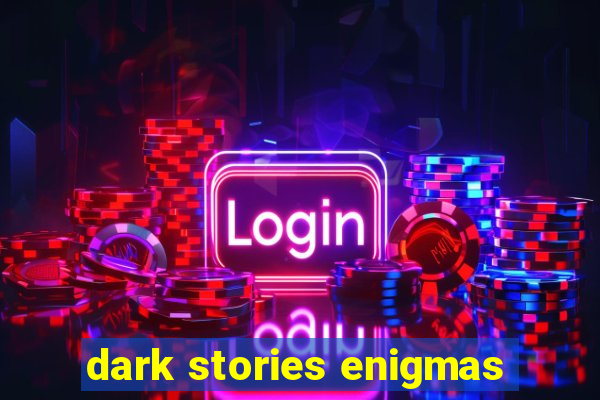 dark stories enigmas